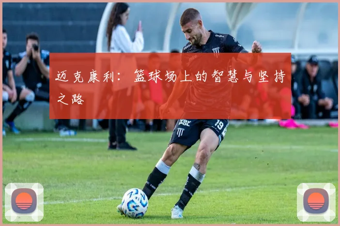 迈克康利：篮球场上的智慧与坚持之路
