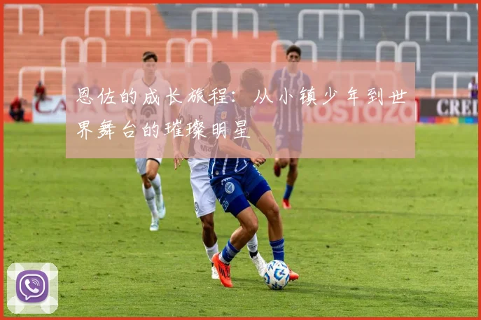恩佐的成长旅程：从小镇少年到世界舞台的璀璨明星